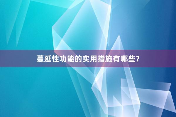 蔓延性功能的实用措施有哪些?